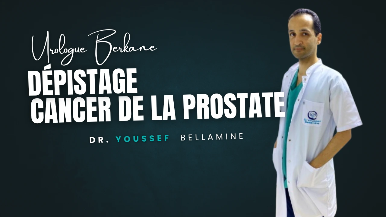 Dépistage du cancer de la prostate - Dr Youssef Bellamine Urologue Berkane